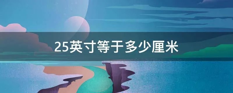 25英寸等于多少厘米