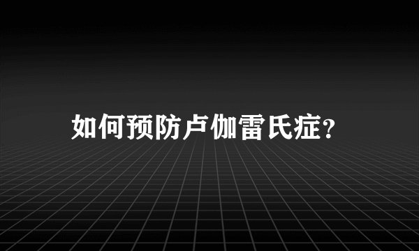 如何预防卢伽雷氏症？