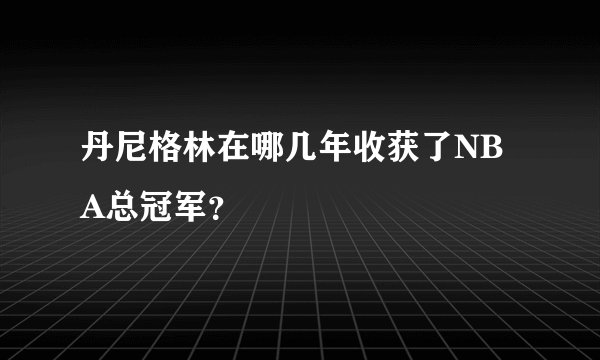 丹尼格林在哪几年收获了NBA总冠军？