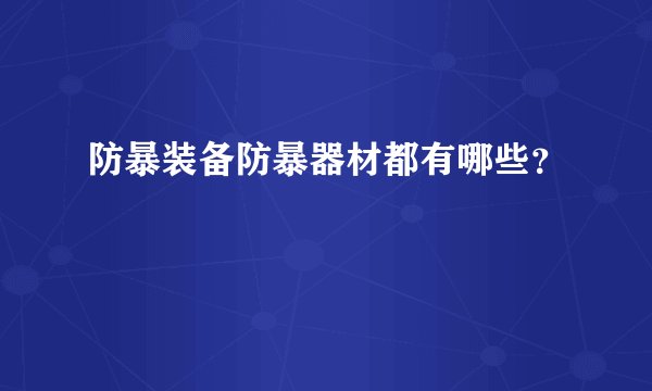 防暴装备防暴器材都有哪些？