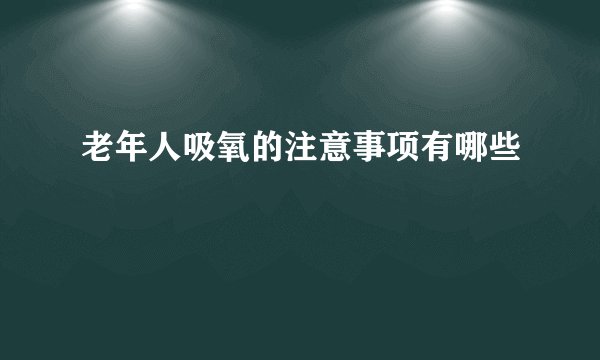 老年人吸氧的注意事项有哪些