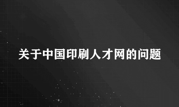 关于中国印刷人才网的问题