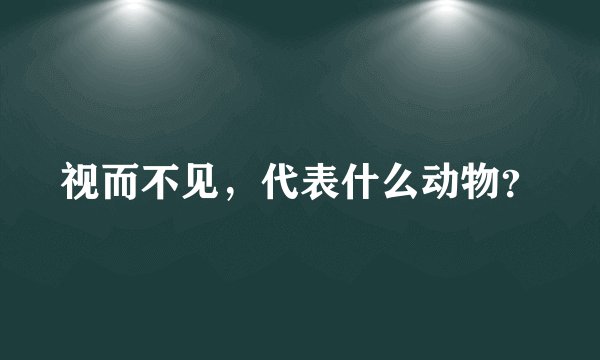 视而不见，代表什么动物？