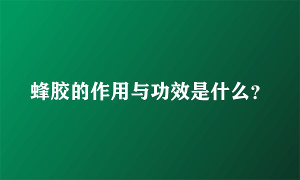 蜂胶的作用与功效是什么？