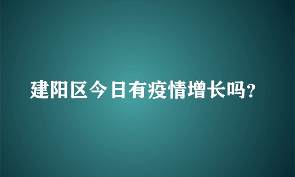 建阳区今日有疫情增长吗？