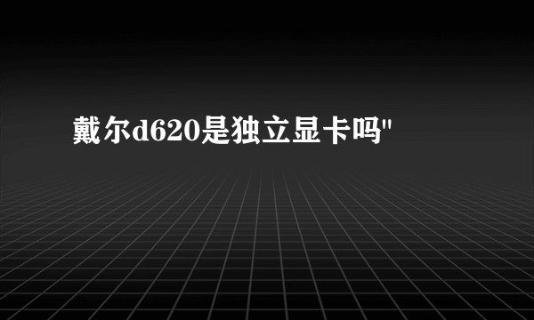 戴尔d620是独立显卡吗