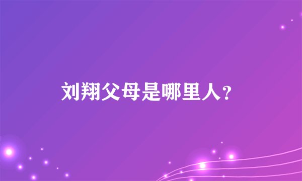 刘翔父母是哪里人？