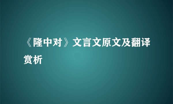 《隆中对》文言文原文及翻译赏析