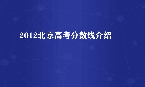 2012北京高考分数线介绍