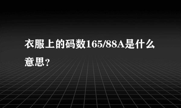 衣服上的码数165/88A是什么意思？