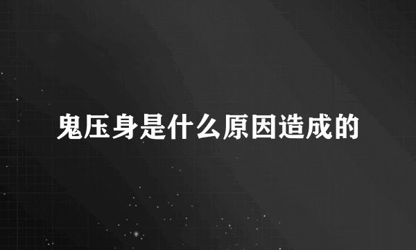 鬼压身是什么原因造成的