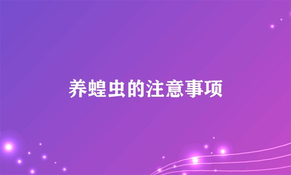 养蝗虫的注意事项