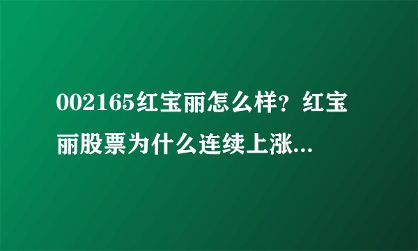 002165红宝丽怎么样?红宝丽股票为什么连续上涨?红宝丽今年什么时候分红?