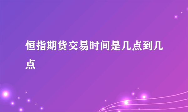 恒指期货交易时间是几点到几点