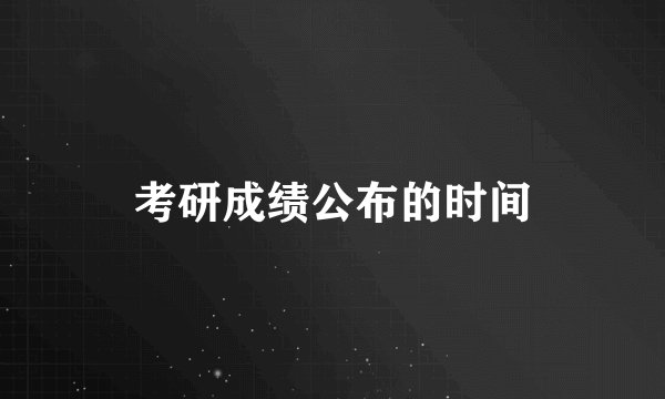 考研成绩公布的时间