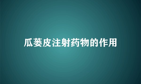 瓜蒌皮注射药物的作用