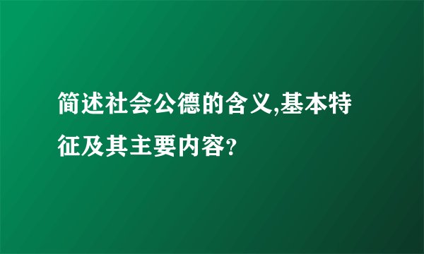 简述社会公德的含义,基本特征及其主要内容?
