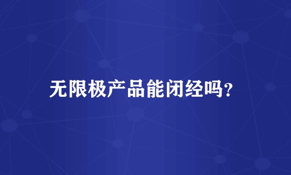 无限极产品能闭经吗?