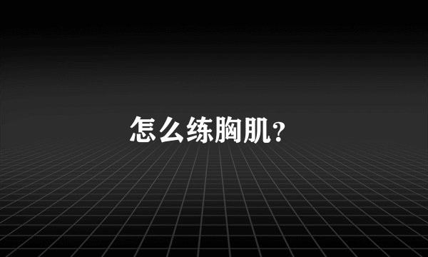 怎么练胸肌？
