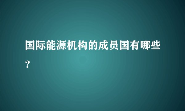 国际能源机构的成员国有哪些？