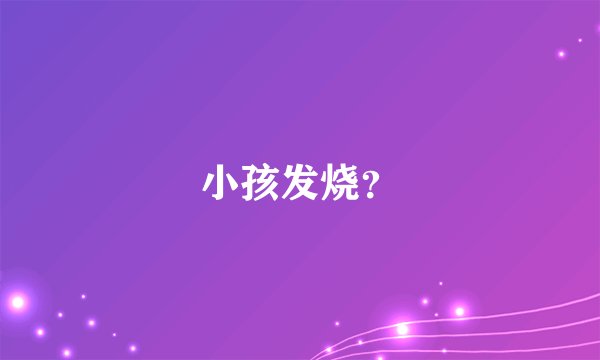 小孩发烧？
