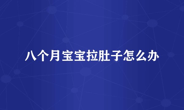 八个月宝宝拉肚子怎么办