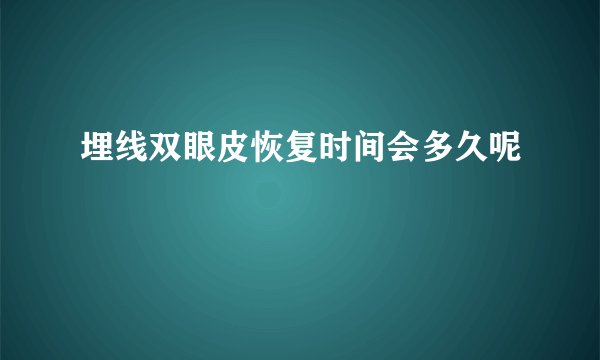 埋线双眼皮恢复时间会多久呢