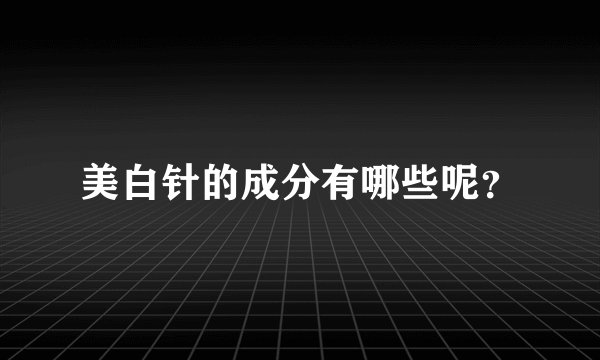 美白针的成分有哪些呢？