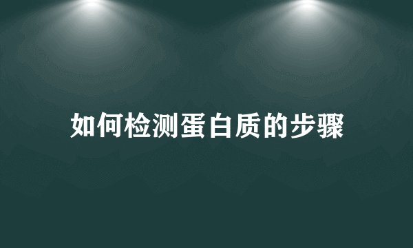 如何检测蛋白质的步骤
