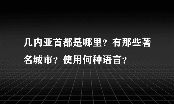 几内亚首都是哪里?有那些著名城市?使用何种语言?