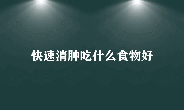 快速消肿吃什么食物好