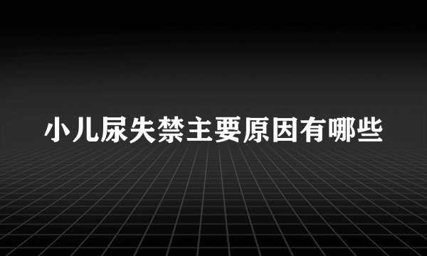 小儿尿失禁主要原因有哪些