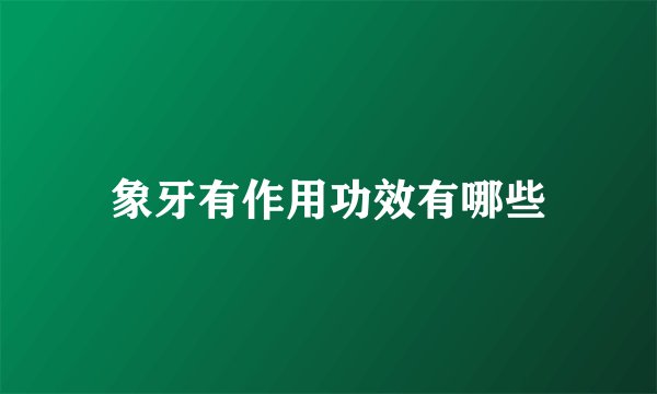 象牙有作用功效有哪些