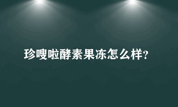珍嗖啦酵素果冻怎么样？