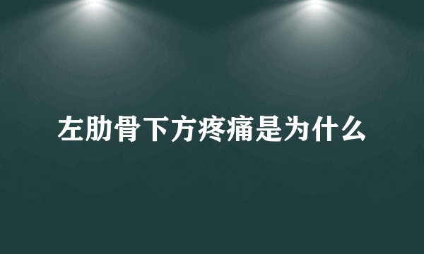 左肋骨下方疼痛是为什么