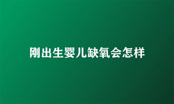 刚出生婴儿缺氧会怎样