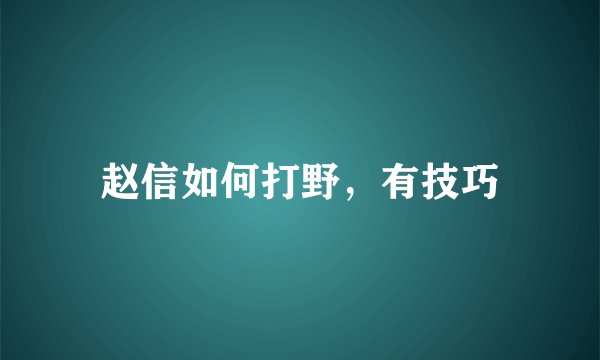 赵信如何打野，有技巧
