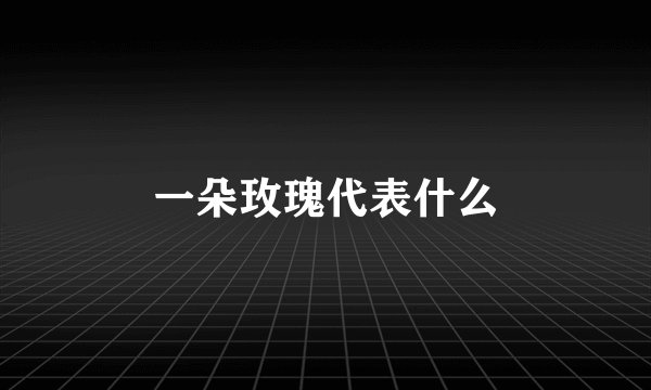 一朵玫瑰代表什么