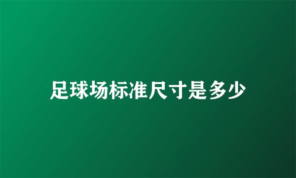 足球场标准尺寸是多少