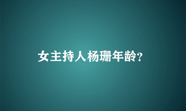 女主持人杨珊年龄？