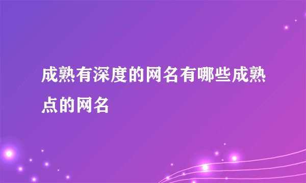 成熟有深度的网名有哪些成熟点的网名