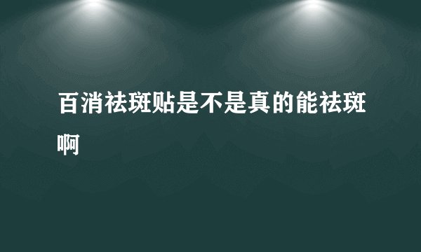 百消祛斑贴是不是真的能祛斑啊