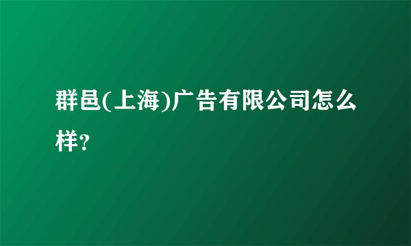 群邑(上海)广告有限公司怎么样？