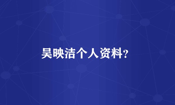 吴映洁个人资料？