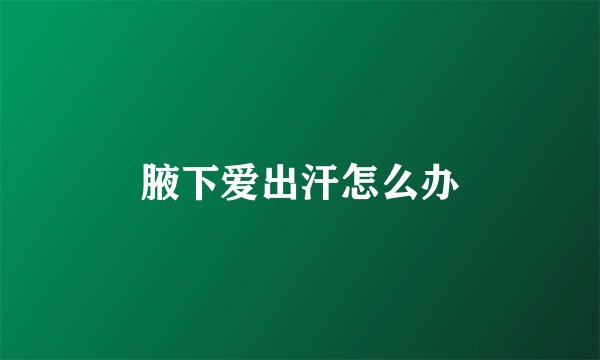 腋下爱出汗怎么办