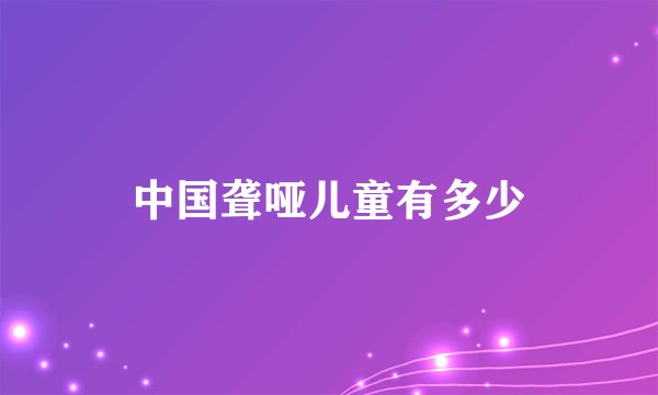 中国聋哑儿童有多少