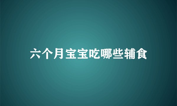 六个月宝宝吃哪些辅食