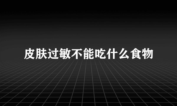皮肤过敏不能吃什么食物