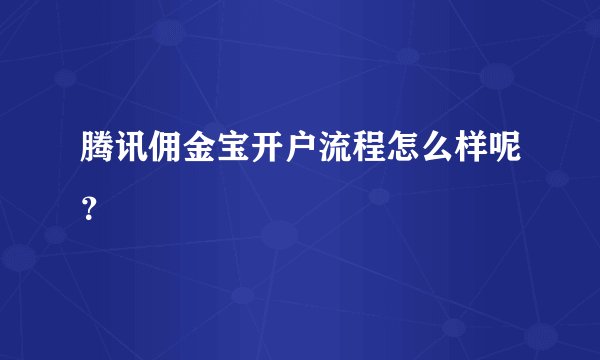 腾讯佣金宝开户流程怎么样呢？