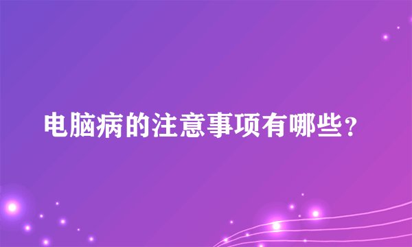 电脑病的注意事项有哪些？